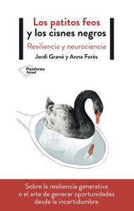 Title: Los patitos feos y los cisnes negros: Resiliencia y neurociencia, Author: Jordi Grané
