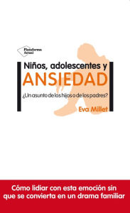 Title: Niños, adolescentes y ansiedad: ¿Un asunto de los hijos o de los padres?, Author: Eva Millet