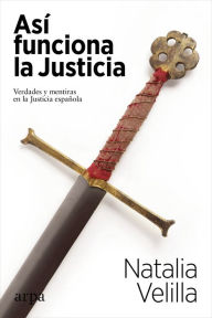 Title: Así funciona la Justicia: Verdades y mentiras en la Justicia española, Author: Natalia Velilla