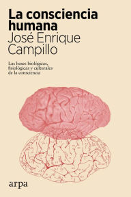 Title: La consciencia humana: Las bases biológicas, fisiológicas y culturales de la consciencia, Author: José Enrique Campillo