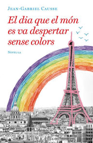 Title: El dia que el món es va despertar sense colors, Author: Jean-Gabriel Causse