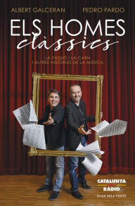 Title: Els homes clàssics: La Passió i la carn i altres històries de la música, Author: Albert Galceran