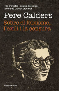 Title: Sobre el feixisme, l'exili i la censura: Tria d'articles i contes distòpics, a cura de Diana Coromines, Author: Pere Calders