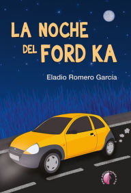 Title: La noche del Ford Ka, Author: Eladio Romero García