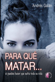 Title: Para qué matar... si puedes hacer que sufra toda su vida, Author: Andrés Galán