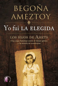 Title: Yo fui la elegida: Los hijos de Amets, Author: Begoña Ameztoy