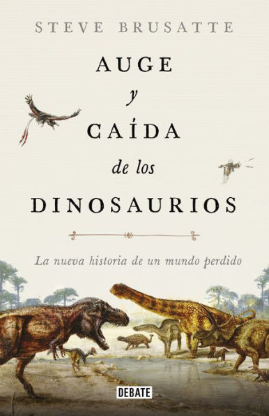 Auge y caída de los dinosaurios: La nueva historia de un mundo perdido