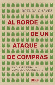 Title: Al borde de un ataque de compras: 73 claves para un consumo consciente, Author: Brenda Chávez