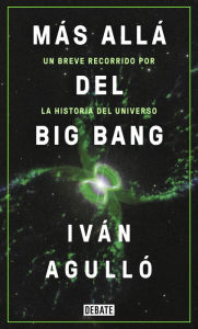 Title: Más allá del Big Bang: Un breve recorrido por la historia del universo, Author: Iván Agulló