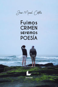 Title: Fuimos crimen, seremos poesía, Author: José Manuel Cotilla