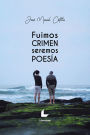 Fuimos crimen, seremos poesía