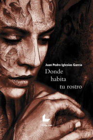 Title: Donde habita tu rostro, Author: Juan Pedro Iglesias García