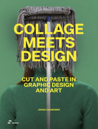 Title: Collage Meets Design: Cut and Paste in Graphic Design and Art, Author: Jorge Charmorro