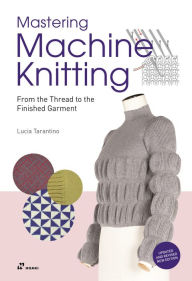 Download ebook for iphone 5 Mastering Machine Knitting: From the Thread to the Finished Garment. Updated and revised new edition English version by Lucia Consiglia Tarantino 9788417656997 ePub PDF iBook