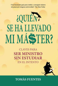 Title: Quién se ha llevado mi máster: Claves para ser Ministro sin estudiar en el intento, Author: Tomás Fuentes