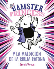 Title: Hamster Princess y la maldición de la bruja ratona (Hamster Princess 1), Author: Ursula Vernon