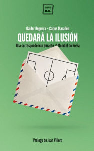 Title: Quedará la ilusión: Una correspondencia durante el Mundial de Rusia, Author: Galder Reguera