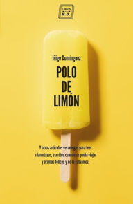 Title: Polo de limón: Y otros artículos veraniegos para leer a lametazos, escritos cuando se podía viajar y éramos felices y no lo sabíamos, Author: Iñigo Domínguez