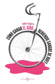 Title: Cómo ganar el Giro bebiendo sangre de buey: Literatura de viaje, Author: Ander Izagirre