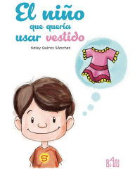 Title: El niño que quería usar vestido, Author: Kelsy Quiroz Sánchez