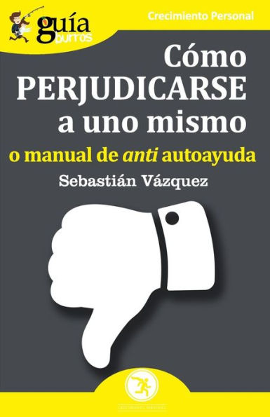 GuíaBurros Cómo perjudicarse a uno mismo: o manual de anti autoayuda