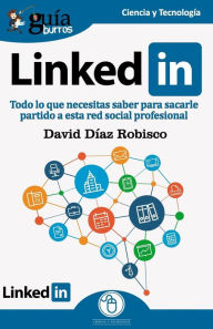 Title: GuíaBurros Linkedin: Todo lo que necesitas saber para sacarle partido a esta red social profesional, Author: David Dïaz Robisco