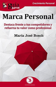 Title: GuíaBurros: Marca Personal: Destaca frente a tus competidores y refuerza tu valor como profesional, Author: María José Bosch Gómez