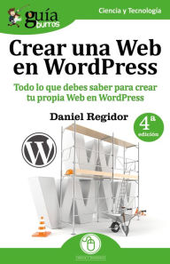 Title: GuíaBurros: Crear una Web en WordPress: Todo lo que debes saber para crear tu propia Web en WordPress, Author: Daniel Regidor López