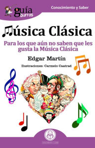 Title: GuíaBurros: Música Clásica: Para los que aún no saben que les gusta la Música Clasica, Author: Edgar Martín