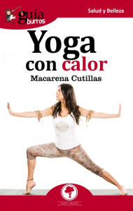 Title: GuíaBurros: Yoga con calor: Todo lo que debes saber sobre el Yoga con calor, Author: Macarena Cutillas Rodríguez
