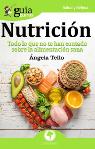 Title: GuíaBurros: Nutrición: Todo lo que no te han contado sobre la alimentación sana, Author: Angela María Tello Barrera