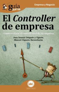 Title: GuíaBurros: El controller de empresa: Cómo realizar el control total de tu empresa, Author: Josu Imanol Delgado y Ugarte