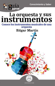 Title: GuíaBurros La orquesta y sus instrumentos musicales: Conoce los instrumentos musicales de una orquesta, Author: Edgar Martín