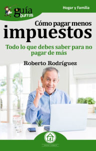 Title: GuíaBurros Cómo pagar menos impuestos: Todo lo que debes saber para no pagar de más., Author: Roberto Rodríguez