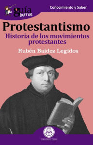 Title: GuíaBurros Protestantismo: Historia de los movimientos protestantes, Author: Rubén Baidez Legidos