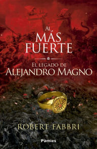 Title: Al más fuerte: El legado de Alejandro Magno, Author: Robert Fabbri