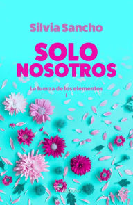 Title: Solo nosotros: La fuerza de los elementos I, Author: Silvia Sancho