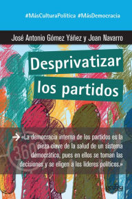 Title: Desprivatizar los partidos, Author: José Antonio Gómez Yáñez