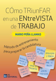 Title: Cómo triunfar en una entrevista de trabajo: Método de entrenamiento para preparar la mejor candidatura, Author: Mario Peña Llamas