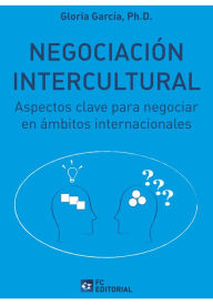 Title: Negociación intercultural: Aspectos clave para negociar en ámbitos internacionales, Author: Gloria García Ph.D.