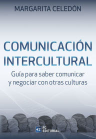 Title: Comunicación intercultural: Guía para saber comunicar y negociar con otras culturas, Author: Margarita Celedón