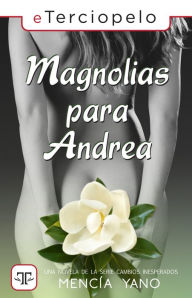 Title: Magnolias para Andrea (Serie Cambios Inesperados 2), Author: Mencía Yano