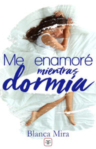 Title: Me enamoré mientras dormía, Author: Blanca Mira
