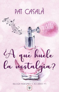 Title: ¿A qué huele la nostalgia? (Serie perfumes y acordes 1), Author: Pat Casalà