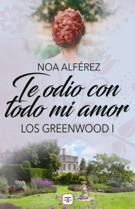 Title: Te odio con todo mi amor (Los Greeenwood 1), Author: Noa Alférez