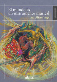 Title: El mundo es un instrumento musical, Author: Luis Alfaro Vega
