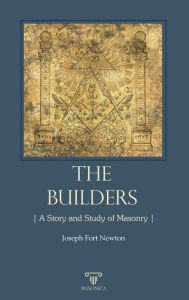 Title: The Builders, A Story and Study of Masonry, Author: Joseph Fort Newton