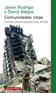 Title: Comunidades rotas: Una historia global de la guerra civil, 1917-2017, Author: Javier Rodrigo