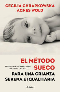 Title: El método sueco para una crianza serena e igualitaria: Embarazo y primeros años: lo que dice la ciencia, Author: Cecilia Chrapkowska