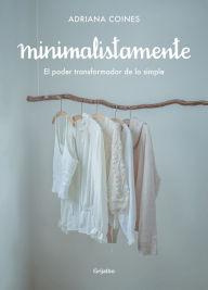 Title: Minimalistamente. El poder transformador de lo simple / Minimalist. The Transformative Power of Simplicity, Author: Adriana Coines